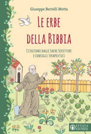 Le erbe della Bibbia. Citazioni dalle Sacre Scritture e consigli terapeutici Giuseppe Bertelli Motta