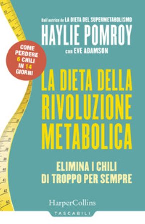 La dieta della rivoluzione metabolica. Elimina i chili di troppo per sempre Haylie Pomroy