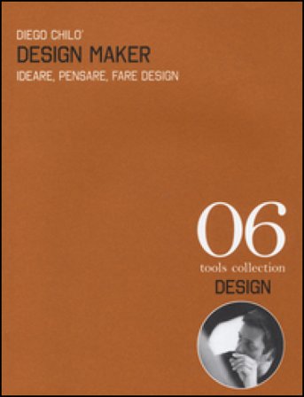 Design maker. Ideare, pensare, fare design. Ediz. italiana e inglese Diego Chilò