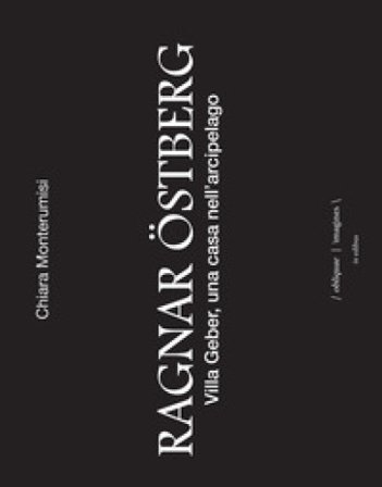 Ragnar Östberg. Villa Geber, una casa nell'arcipelago. Ediz. italiana, inglese e svedese Chiara Monterumisi