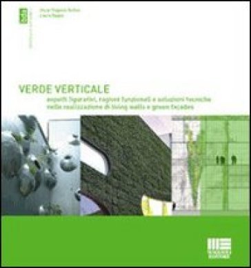 Verde verticale. Soluzioni tecniche nella realizzazione di living walls e green façades Oscar Eugenio Bellini