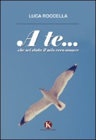 A te... che sei stata il mio vero amore Luca Roccella