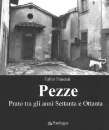 Pezze. Prato tra gli anni Settanta e Ottanta. Ediz. illustrata Fabio Panerai