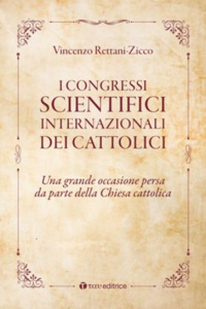 I congressi scientifici internazionali dei cattolici. Una grande occasione persa da parte della Chiesa cattolica Vincenzo Rettani-Zicco
