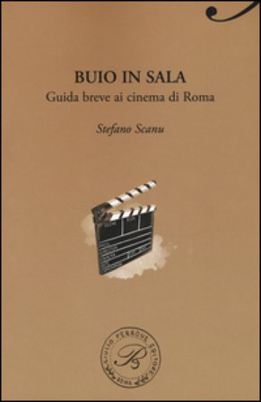 Buio in sala. Guida breve ai cinema di Roma Stefano Scanu
