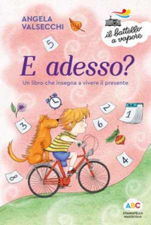 E adesso? Un libro che insegna a vivere il presente. Ediz. a colori Angela Valsecchi