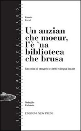 Un anzian che moeur, l'è 'na biblioteca che brusa. (Raccolta di proverbi e detti in lingua locale) Fausto Forni