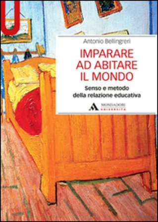 Imparare ad abitare il mondo. Senso e metodo della relazione educativa Antonio Bellingeri