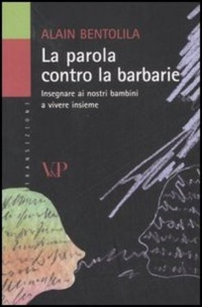 La parola contro la barbarie. Insegnare ai nostri bambini a vivere insieme Alain Bentolila