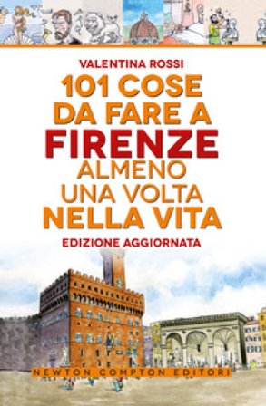 101 cose da fare a Firenze almeno una volta nella vita Valentina Rossi
