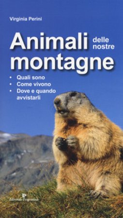 Animali delle nostre montagne. Quali sono, come vivono, dove e quando avvistarli Virginia Perini