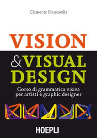 Visual & Visual design. Corso di grammatica visiva per artisti e graphic designer Clemente Francavilla