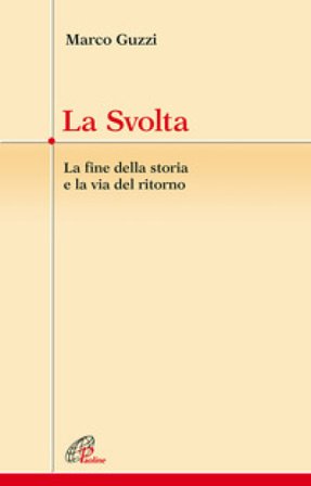 La svolta. La fine della storia e la via del ritorno Marco Guzzi