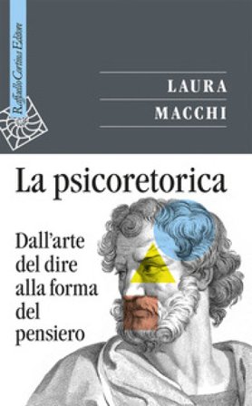 La psicoretorica. Dall'arte del dire alla forma del pensiero Laura Macchi