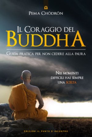 Il coraggio del Buddha. Guida pratica per non cedere alla paura Pema Chödrön