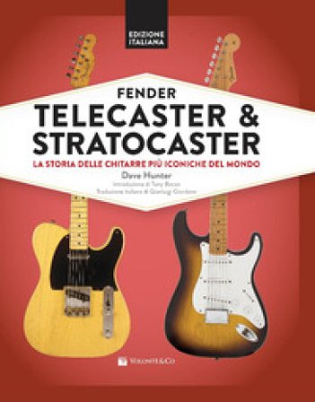 Fender Telecaster & Stratocaster. La storia delle chitarre più iconiche del mondo Dave Hunter