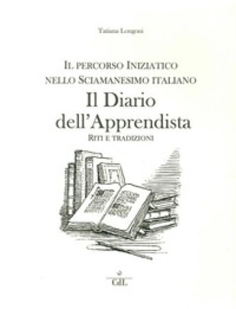 Il diario dell'apprendista. Il percorso iniziatico nello sciamanesimo italiano Tatiana Longoni