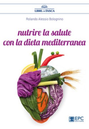 Nutrire la salute con la dieta mediterranea Rolando Alessio Bolognino