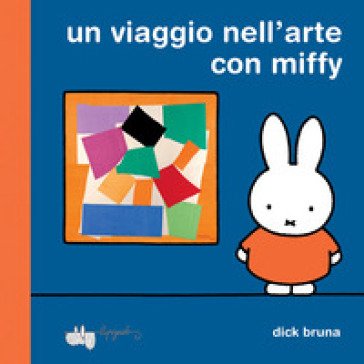 Un viaggio nell'arte con Miffy. Ediz. a colori Dick Bruna