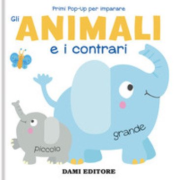 Gli animali e i contrari. Primi pop-up per imparare. Ediz. a colori Anna Casalis