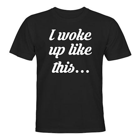I Woke Up Like This - T-SHIRT - UNISEX