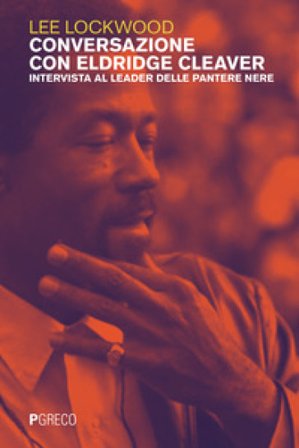 Conversazione con Eldridge Cleaver. Intervista al leader delle Pantere Nere Lee Lockwood