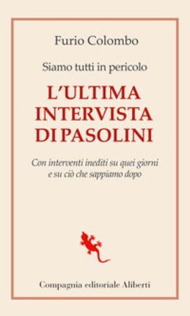 Siamo tutti in pericolo. L'ultima intervista di Pasolini. Con interventi inediti su quei giorni e su ciò che sappiamo dopo Furio Colombo