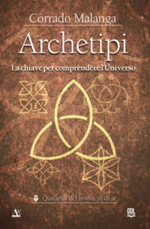 Archetipi. La chiave per comprendere l'Universo Corrado Malanga