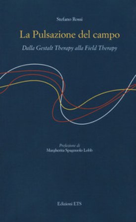 La pulsazione del campo. Dalla Gestalt therapy alla Field Therapy Stefano Rossi