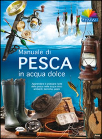 Manuale di pesca in acqua dolce AA.VV. Artisti Vari