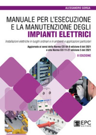 Manuale per l'esecuzione e la manutenzione degli impianti elettrici. Installazioni elettriche in luoghi ordinari e in ambienti e applicazioni 