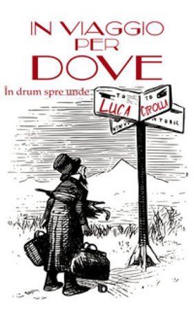 In viaggio per dove-În drum spre unde. Ediz. bilingue Luca Cipolla