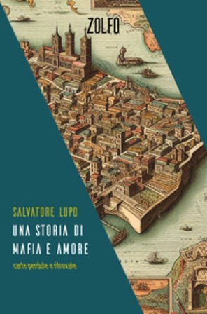 Una storia di mafia e amore. Carte perdute e ritrovate Salvatore Lupo