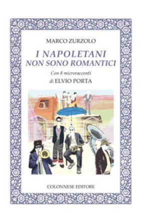 I napoletani non sono romantici. Con 8 microracconti di Elvio Porta. Con 14 brani musicali Marco Zurzolo