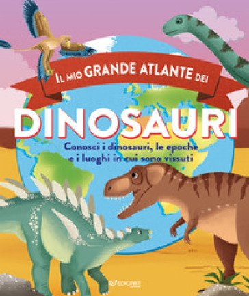 Il mio grande atlante dei dinosauri. Conosci i dinosauri, le epoche e i luoghi in cui sono vissuti Douglas Dixon