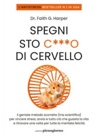 Spegni sto c***o di cervello. Il geniale metodo scorretto (ma scientifico) per vincere stress, ansia e tutto ciò che ti guasta la vita e ritrovare una