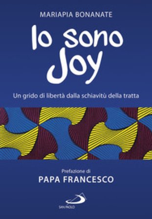 Io sono Joy. Un grido di libertà dalla schiavitù della tratta Mariapia Bonanate