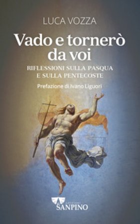 Vado e tornerò da voi. Riflessioni sulla Pasqua e sulla Pentecoste Luca Vozza