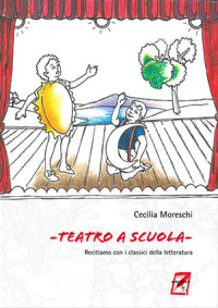 Teatro a scuola. Recitiamo con i classici della letteratura Cecilia Moreschi