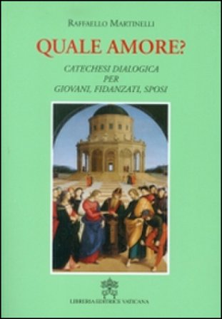 Quale amore? Catechesi dialogica per giovani, fidanzati, sposi. Nuova ediz. Raffaello Martinelli