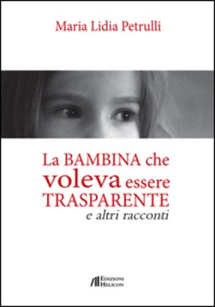 La bambina che volava essere trasparente e altri racconti Maria Lidia Petrulli