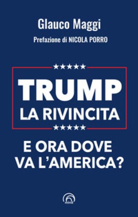 Trump. La rivincita. E ora dove va l'America? Glauco Maggi