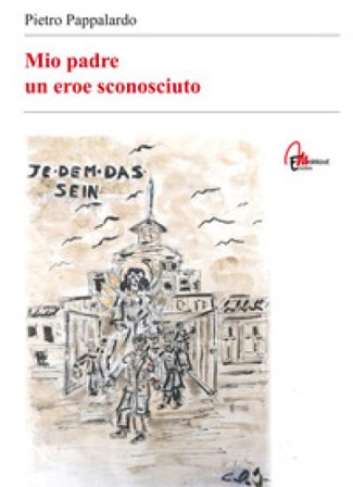 Mio padre. Un eroe sconosciuto Pietro Pappalardo