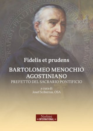Fidelis et prudens. Bartolomeo Menochio agostiniano, prefetto del sacrario pontificio