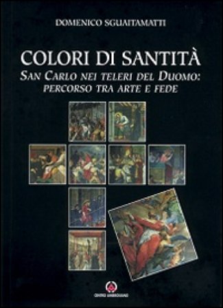 Colori di santità. San Carlo nei teleri del Duomo: percorso tra arte e fede Domenico Sguaitamatti