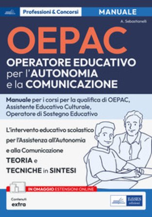 OEPAC. Operatore Educativo per l'Autonomia e la Comunicazione. Manuale per i corsi di qualifica di OEPAC, assistente educativo culturale, operatore di
