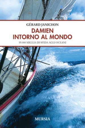 Damien intorno al mondo. 55.000 miglia di sfida degli oceani Gerard Janichon