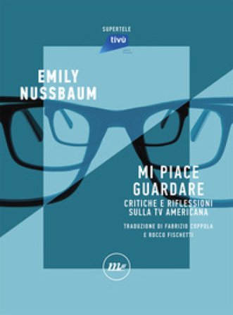 Mi piace guardare. Critiche e riflessioni sulla TV americana Emily Nussbaum