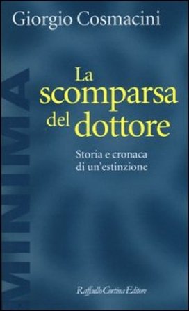 La scomparsa del dottore. Storia e cronaca di un'estinzione Giorgio Cosmacini