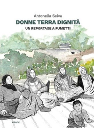 Donne terra dignità. Un reportage a fumetti Antonella Selva